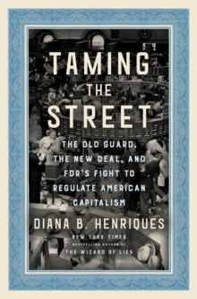 Taming the Street : The Old Guard, the New Deal, and FDR's Fight to Regulate American Capitalism