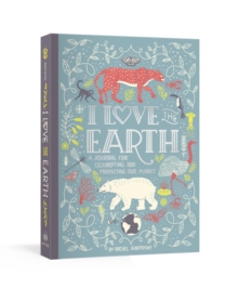 I Love the Earth : A Journal for Celebrating and Protecting Our Planet