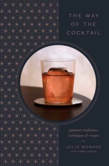 The Way of the Cocktail : Japanese Traditions, Techniques, and Recipes