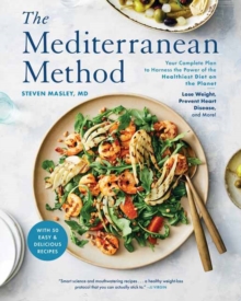 The Mediterranean Method : Your Complete Plan to Harness the Power of the Healthiest Diet on the Planet -- Lose Weight, Prevent Heart Disease, and More! A Mediterranean Diet Cookbook