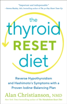 The Thyroid Reset Diet : Reverse Hypothyroidism and Hashimoto's Symptoms with a Proven Iodine-Balancing Plan