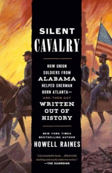 Silent Cavalry : How Union Soldiers from Alabama Helped Sherman Burn Atlanta--and Then Got Written Out of History