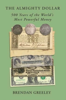 The Almighty Dollar : 500 Years of the World's Most Powerful Money