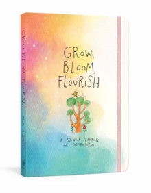 Grow, Bloom, Flourish : A 52-Week Planner for Self-Reflection