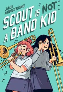 Scout Is Not a Band Kid : A Graphic Novel