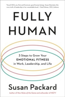 Fully Human : 3 Steps to Grow Your Emotional Fitness in Work, Leadership, and Life