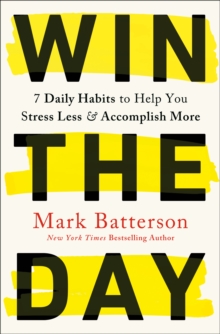 Win the Day : 7 Daily Habits to Help You Stress Less & Accomplish More