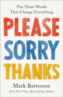 Please, Sorry, Thanks : The Three Words That Change Everything