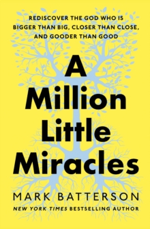 A Million Little Miracles : Rediscover the God Who Is Bigger Than Big, Closer Than Close, and Gooder Than Good