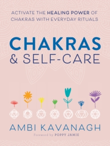 Chakras & Self-Care : Activate the Healing Power of Chakras with Everyday Rituals