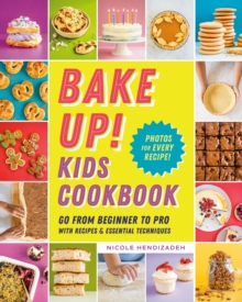 Bake Up! Kids Cookbook : Go from Beginner to Pro with 60 Recipes and Essential Techniques