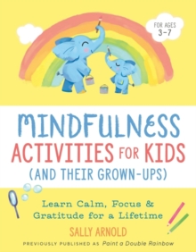 Mindfulness Activities for Kids (and Their Grown-Ups) : Learn Calm, Focus, and Gratitude for a Lifetime