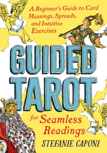 Guided Tarot : A Beginner's Guide to Card Meanings, Spreads, and Intuitive Exercises for Seamless Readings