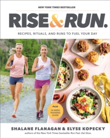 Rise and Run : Recipes, Rituals and Runs to Fuel Your Day: A Cookbook