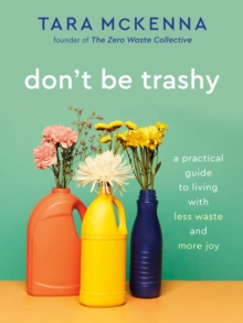 Don't Be Trashy : A Practical Guide to Living with Less Waste and More Joy: A Minimalism Book