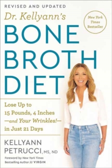 Dr. Kellyann's Bone Broth Diet : Lose Up to 15 Pounds, 4 Inches-and Your Wrinkles!-in Just 21 Days