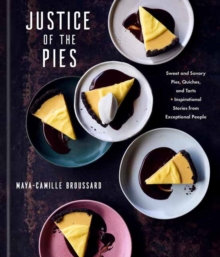 Justice of the Pies : Sweet and Savory Pies, Quiches, and Tarts plus Inspirational Stories from Exceptional People A Baking Book