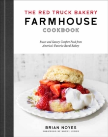 The Red Truck Bakery Farmhouse Cookbook : Sweet and Savory Comfort Food from America's Favorite Rural Bakery