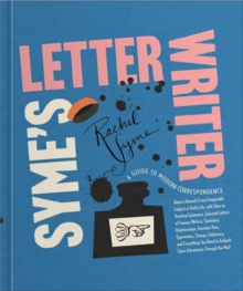 Syme's Letter Writer : A Guide to Modern Correspondence About (Almost) Every Imaginable Subject of Daily Life, with Odes to Desktop Ephemera and Selected Letters of Famous Writers