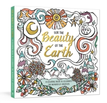 For the Beauty of the Earth : A Coloring Book to Celebrate the Wonder of Creation: A Nature Coloring Book