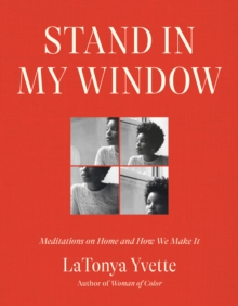 Stand in My Window : Meditations on Home and How We Make It