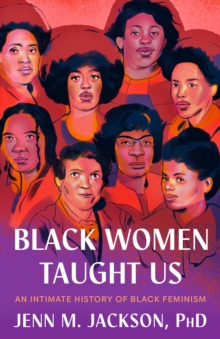 Black Women Taught Us : An Intimate History of Black Feminism