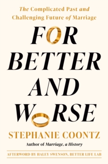 For Better and Worse : The Complicated Past and Challenging Future of Marriage