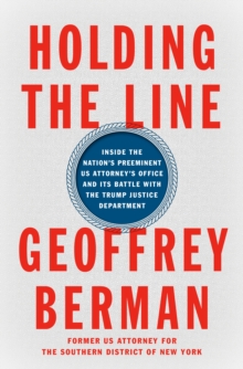 Holding the Line : Inside the Nation's Preeminent US Attorney's Office and Its Battle with the Trump Justice Department