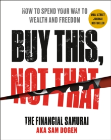 Buy This, Not That : How to Spend Your Way to Wealth and Freedom