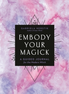 Embody Your Magick : A Guided Journal for the Modern Witch