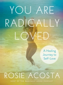 You are Radically Loved : A Healing Journey to Self-Love