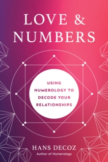 Love and Numbers : Using Numerology to Decode Your Relationships