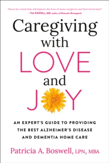 Caregiving With Love And Joy : An Expert's Guide to Providing the Best Alzheimer's Disease and Dementia Home Care