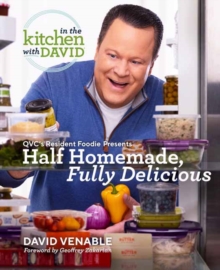 Half Homemade, Fully Delicious: An In the Kitchen with David Cookbook from QVC's Resident Foodie : QVC's Resident Foodie Presents Half Homemade, Fully Delicious