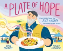 A Plate of Hope : The Inspiring Story of Chef Jose Andres and World Central Kitchen