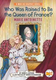 Who Was Raised to Be the Queen of France?: Marie Antoinette : A Who HQ Graphic Novel