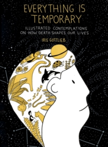 Everything is Temporary : Illustrated Contemplations on How Death Shapes Our Lives