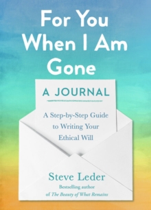 For You When I Am Gone: A Journal : A Step-by-Step Guide to Writing Your Ethical Will