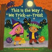 This Is the Way We Trick or Treat : A Halloween Nursery Rhyme