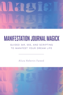 Manifestation Journal Magick : Guided 369, 555, and Scripting to Manifest Your Dream Life