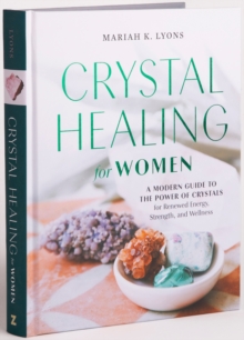 Crystal Healing for Women - Gift Edition : A Modern Guide to the Power of Crystals for Renewed Energy, Strength, and Wellness