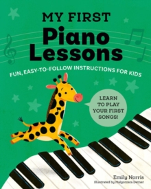 My First Piano Lessons : Fun, Easy-to-Follow Instructions for Kids Learn to Play Your First Songs