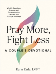 Pray More, Fight Less: a Couple's Devotional : Weekly Devotions, Prayers, and Communication Exercises for a Stronger Marriage