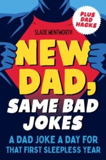 New Dad, Same Bad Jokes : A Dad Joke a Day for That First Sleepless Year Plus Dad Hacks