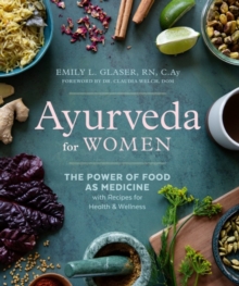 Ayurveda for Women : The Power of Food as Medicine with Recipes for Health & Wellness