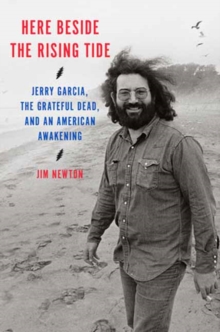 Here Beside the Rising Tide : Jerry Garcia, the Grateful Dead, and an American Awakening