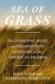 Sea of Grass : The Conquest, Ruin, and Redemption of Nature on the American Prairie