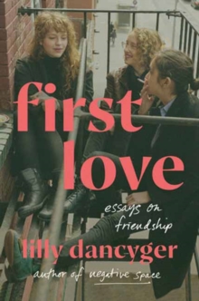 First Love : Essays on Friendship