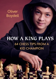 How a King Plays : 64 Chess Tips from a Kid Champion