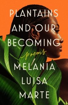 Plantains and Our Becoming : Poems